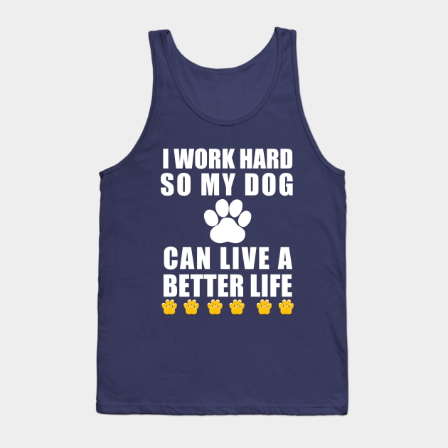 I work hard so my dog can live a better life Tank Top by Captainstore